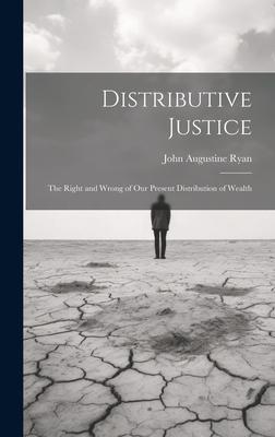 Distributive Justice: The Right and Wrong of Our Present Distribution of Wealth