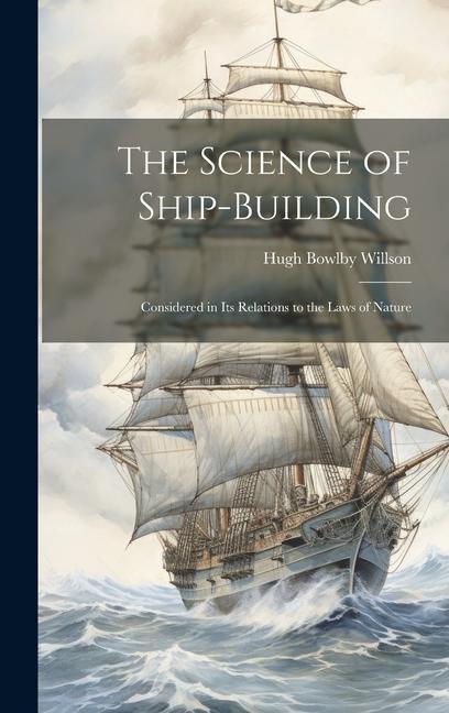 The Science of Ship-Building: Considered in Its Relations to the Laws of Nature