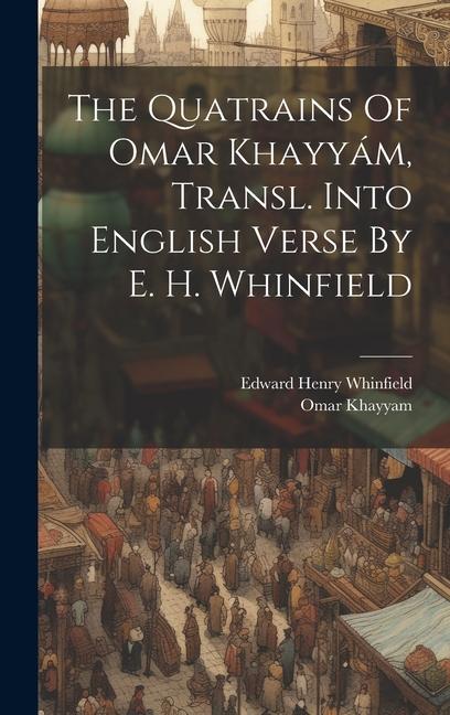 The Quatrains Of Omar Khayyám, Transl. Into English Verse By E. H. Whinfield