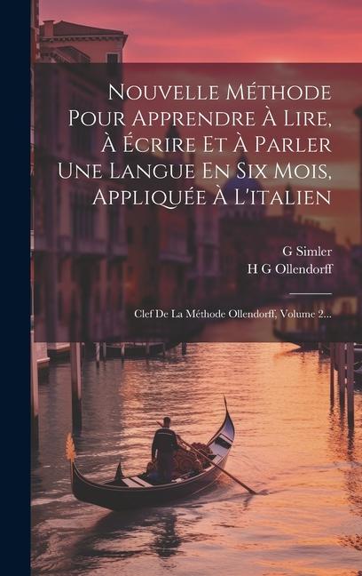 Nouvelle Méthode Pour Apprendre À Lire, À Écrire Et À Parler Une Langue En Six Mois, Appliquée À L'italien: Clef De La Méthode Ollendorff, Volume 2...