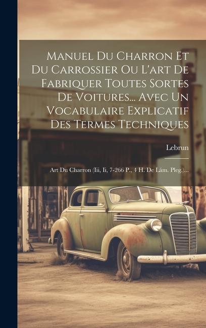 Manuel Du Charron Et Du Carrossier Ou L'art De Fabriquer Toutes Sortes De Voitures... Avec Un Vocabulaire Explicatif Des Termes Techniques: Art Du Cha