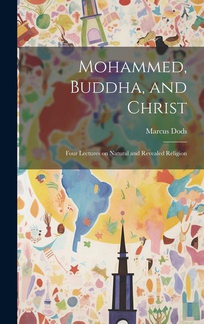 Mohammed, Buddha, and Christ: Four Lectures on Natural and Revealed Religion