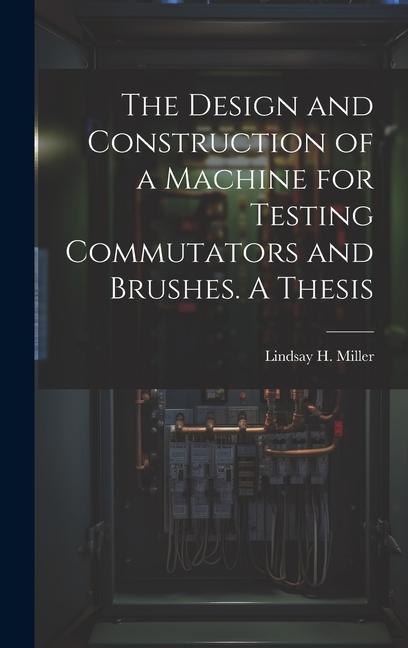 The Design and Construction of a Machine for Testing Commutators and Brushes. A Thesis