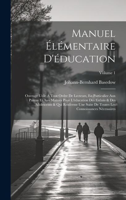 Manuel Élémentaire D'éducation: Ouvrage Utile À Tout Ordre De Lecteurs, En Particulier Aux Parens Et Aux Maîtres Pour L'éducation Des Enfans & Des Ado