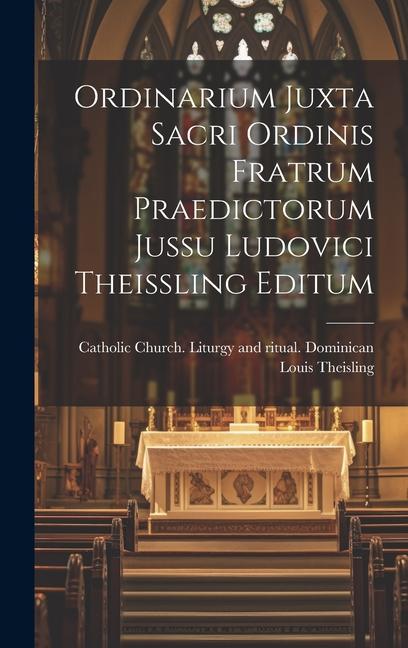 Ordinarium Juxta Sacri Ordinis Fratrum Praedictorum Jussu Ludovici Theissling Editum