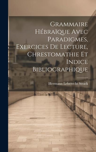 Grammaire Hébraïque Avec Paradigmes, Exercices De Lecture, Chrestomathie Et Indice Bibliographique