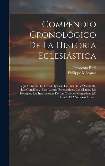 Compendio Cronológico De La Historia Eclesiástica: Que Contiene La De Las Iglesias De Oriente Y Occidente, Los Concilios ... Los Autores Eclesiasticos