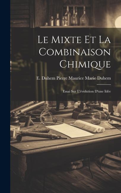 Le Mixte et la Combinaison Chimique: Essai sur L'évolution D'une Idée