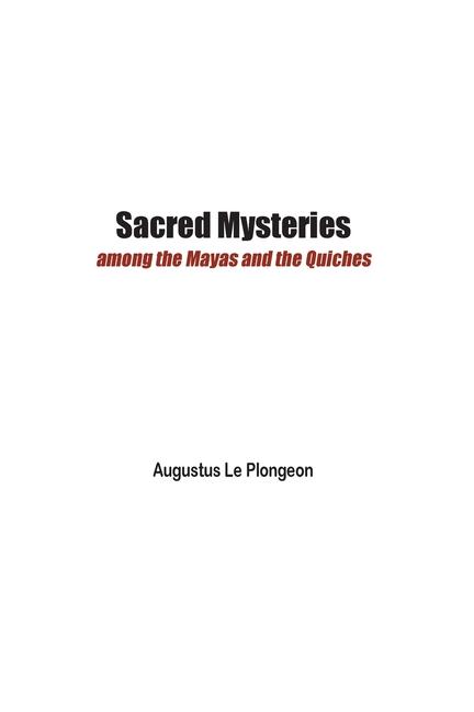 Sacred Mysteries among the Mayas and the Quiches - 11, 500 Years Ago