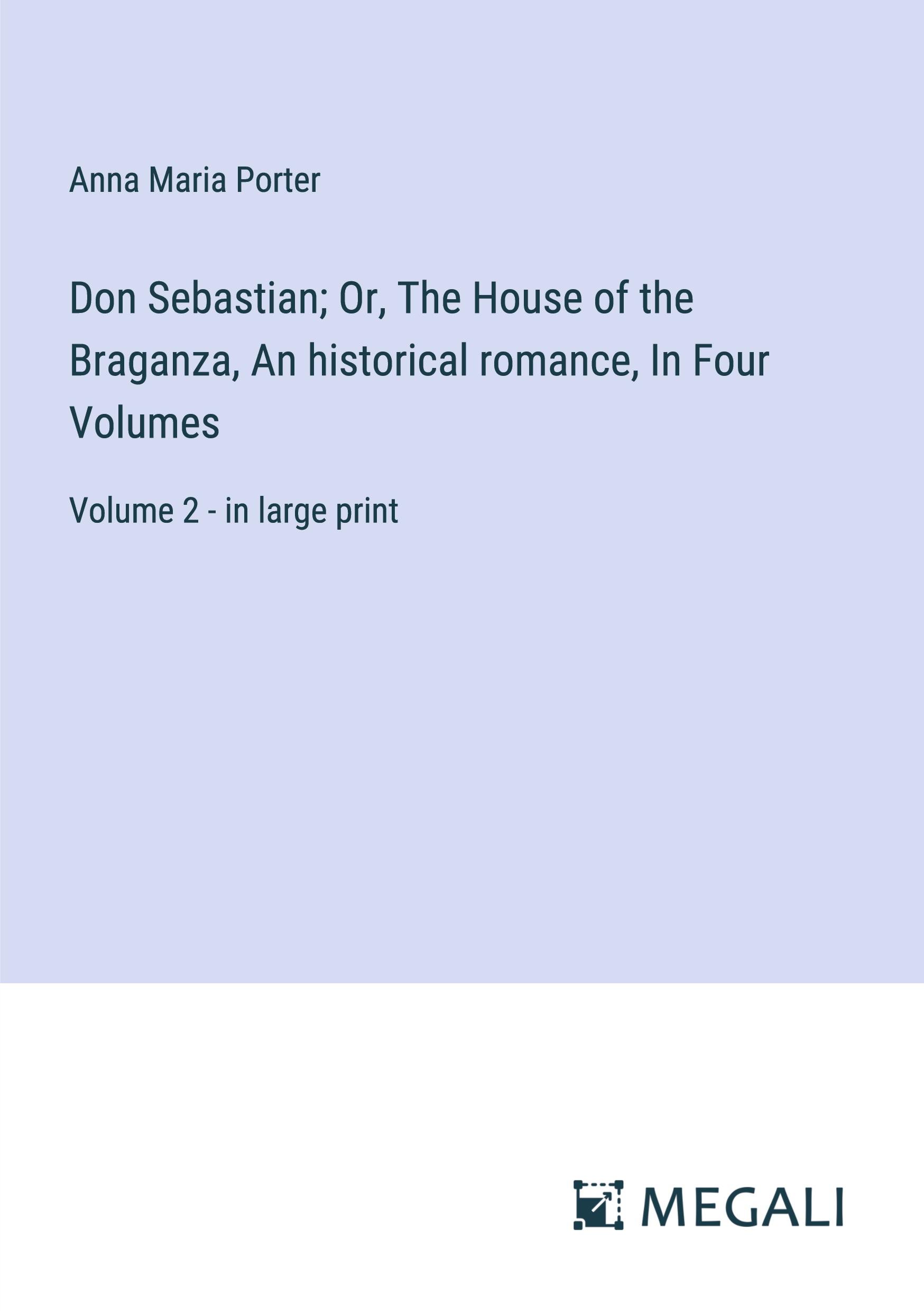 Don Sebastian; Or, The House of the Braganza, An historical romance, In Four Volumes