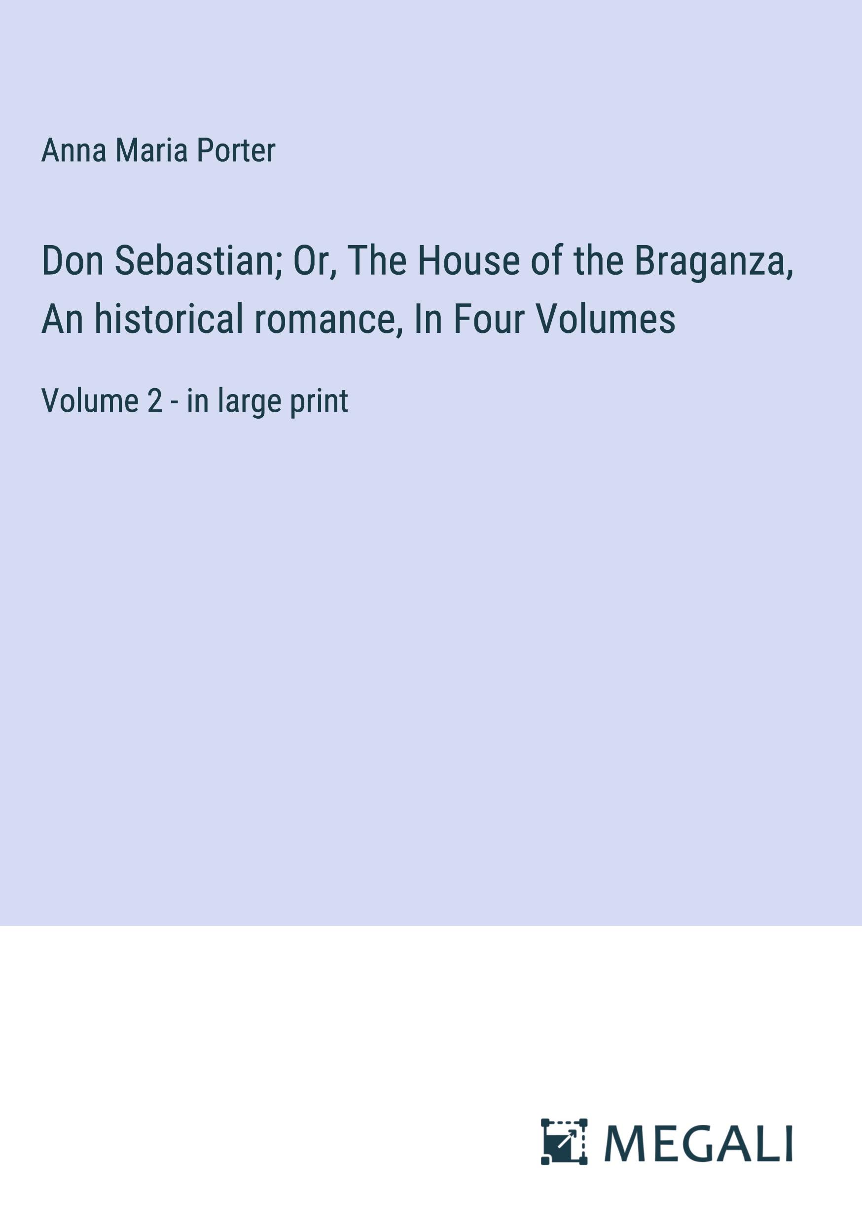 Don Sebastian; Or, The House of the Braganza, An historical romance, In Four Volumes