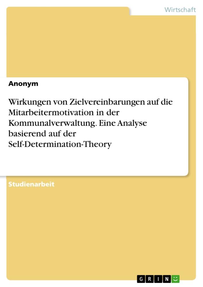 Wirkungen von Zielvereinbarungen auf die Mitarbeitermotivation in der Kommunalverwaltung. Eine Analyse basierend auf der Self-Determination-Theory