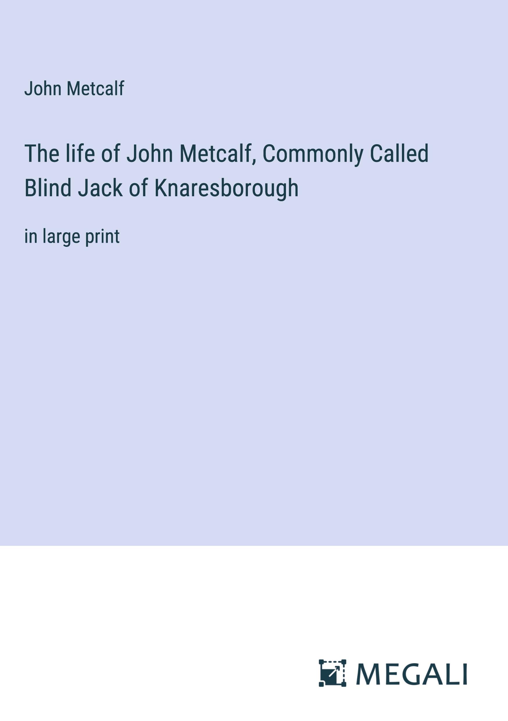 The life of John Metcalf, Commonly Called Blind Jack of Knaresborough