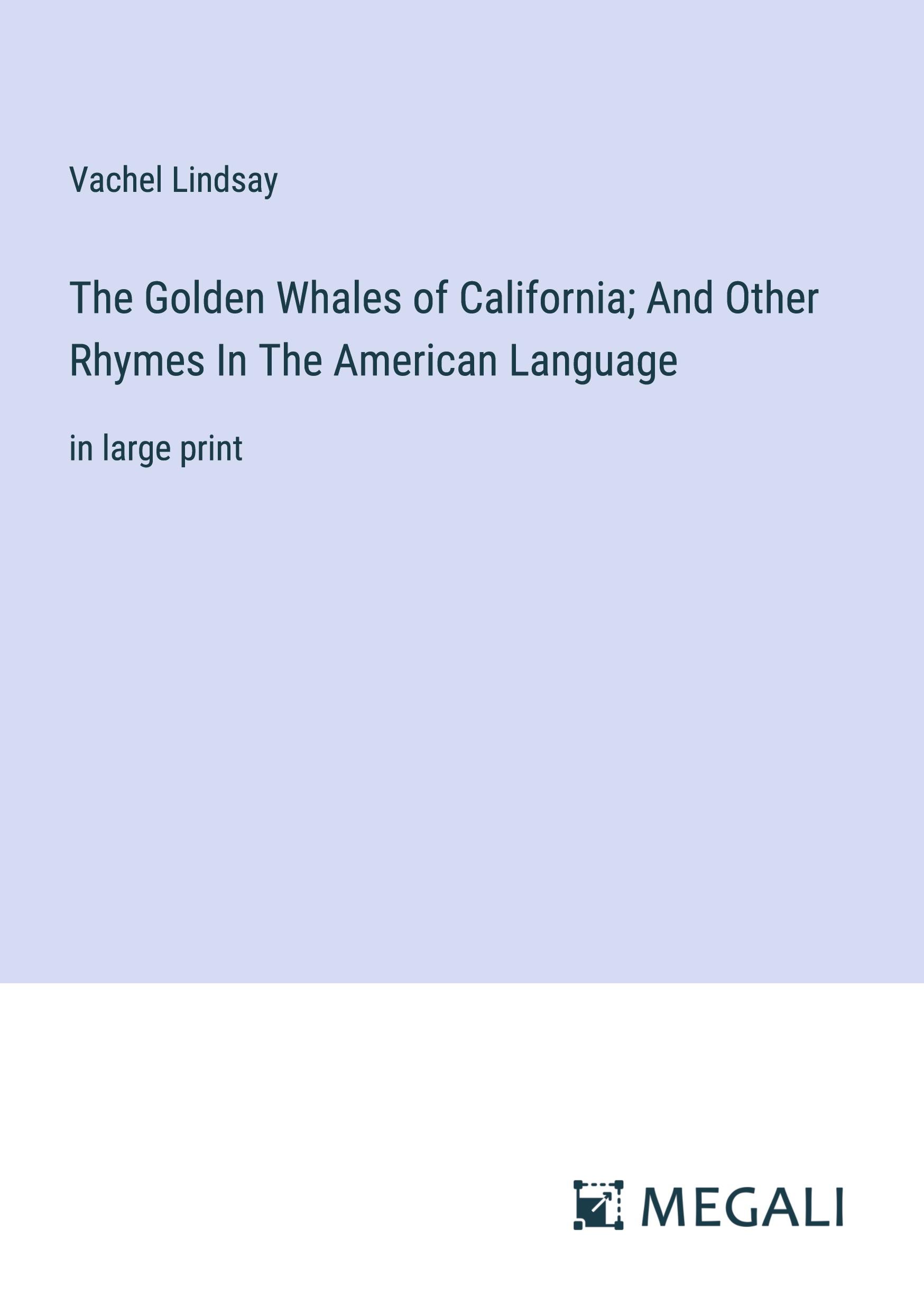 The Golden Whales of California; And Other Rhymes In The American Language