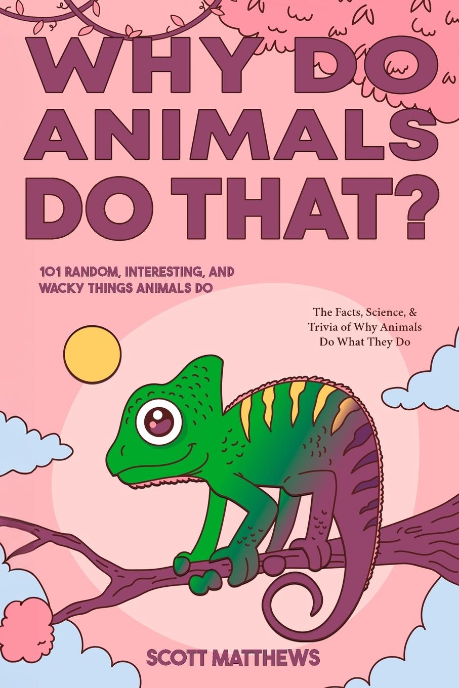 Why Do Animals Do That? - 101 Random, Interesting, and Wacky Things Animals Do - The Facts, Science, & Trivia of Why Animals Do What They Do!