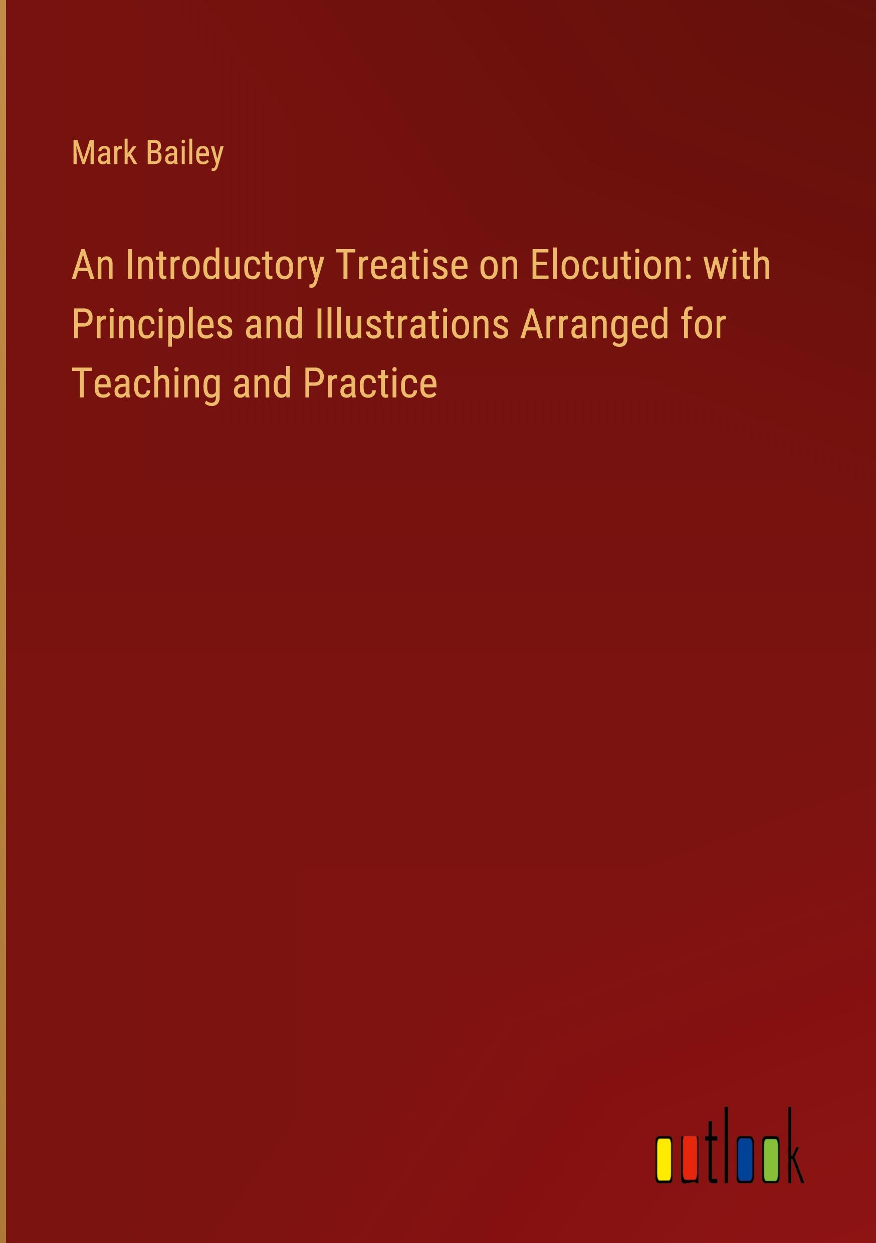 An Introductory Treatise on Elocution: with Principles and Illustrations Arranged for Teaching and Practice