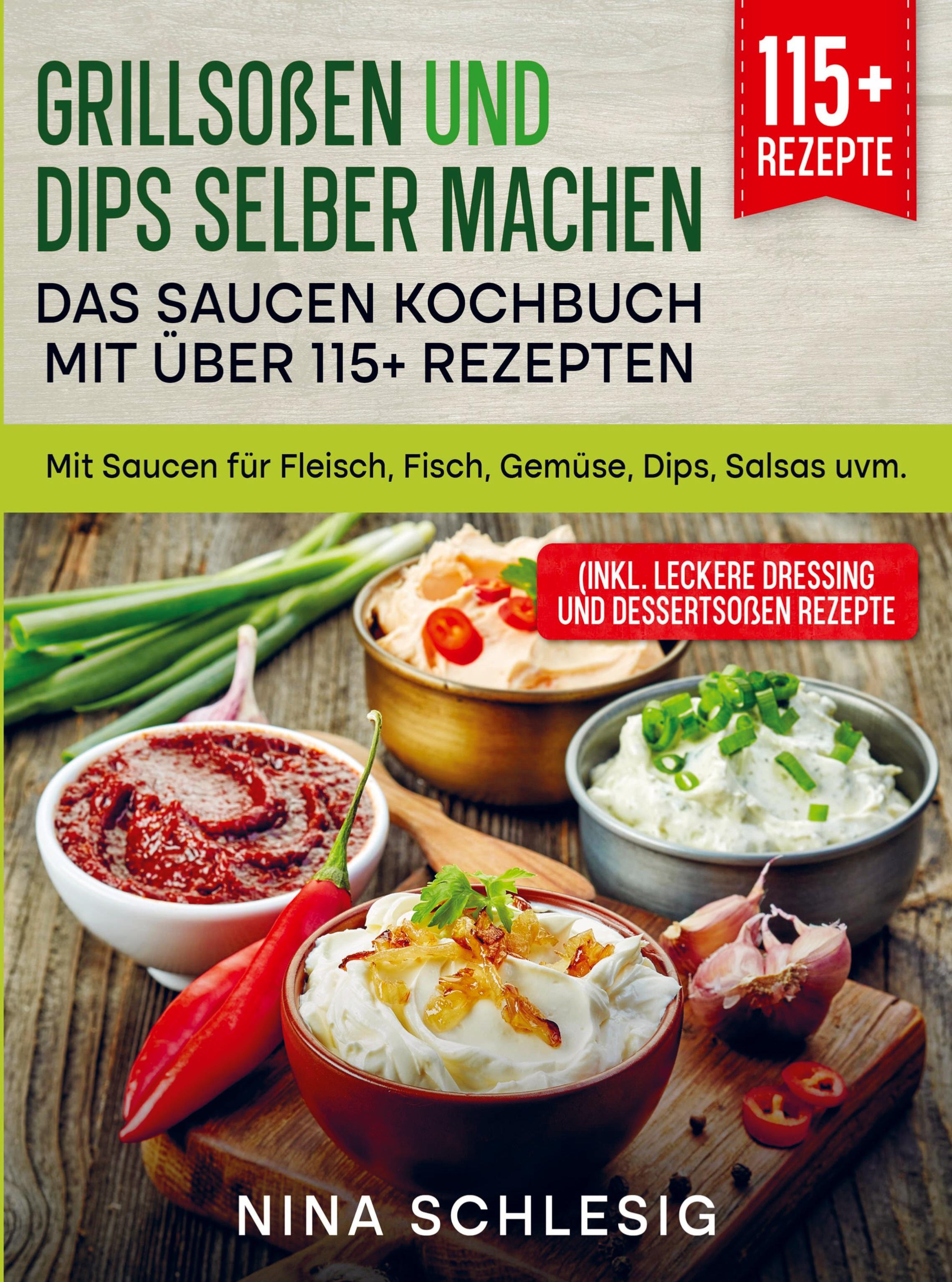 Grillsoßen und Dips selber machen ¿ Das Saucen Kochbuch mit über 115+ Rezepten