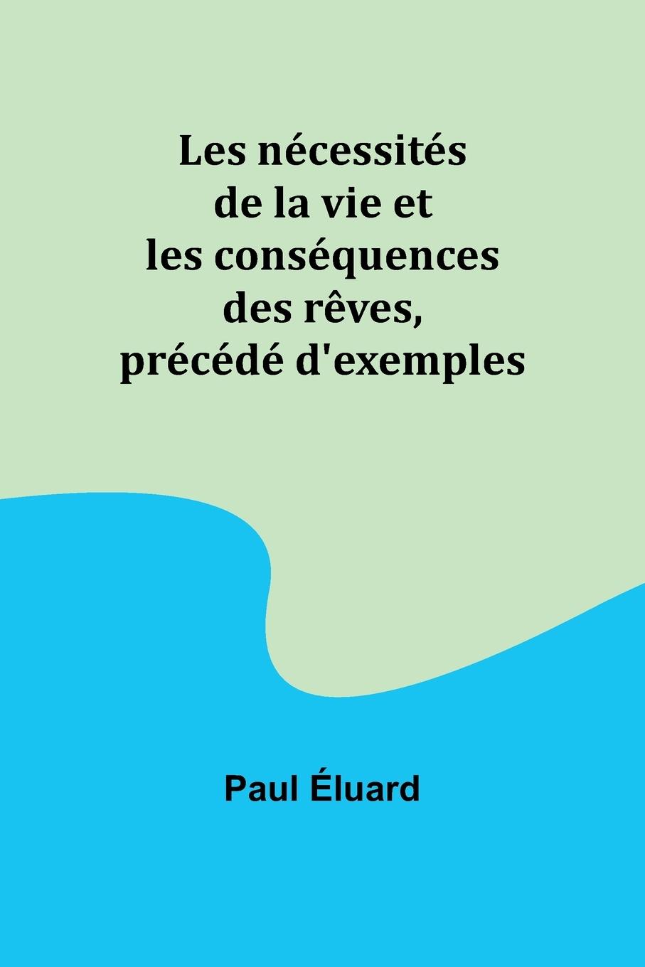 Les nécessités de la vie et les conséquences des rêves, précédé d'exemples