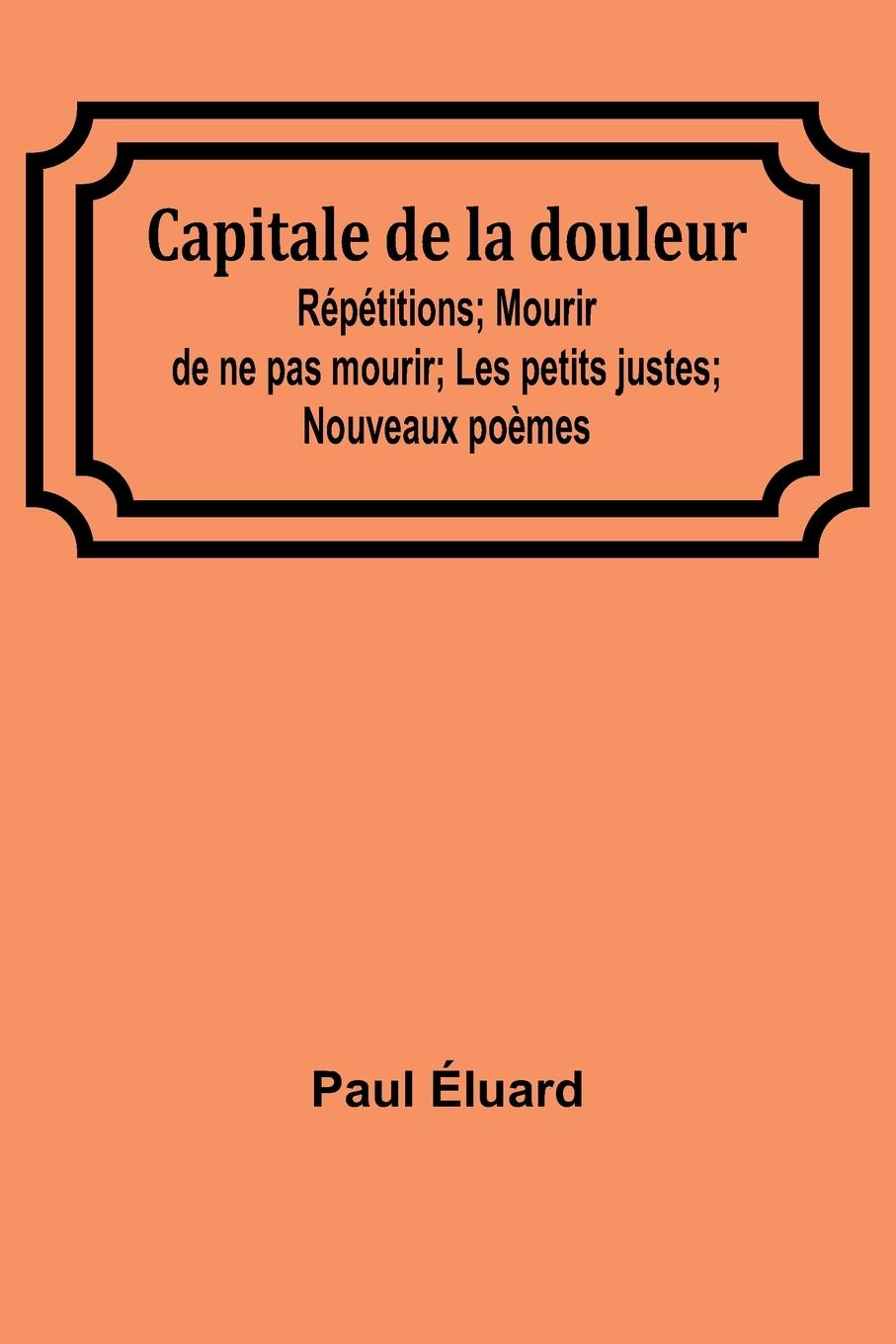 Capitale de la douleur; Répétitions; Mourir de ne pas mourir; Les petits justes; Nouveaux poèmes