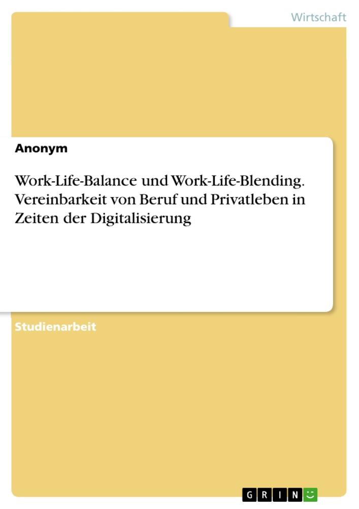 Work-Life-Balance und Work-Life-Blending. Vereinbarkeit von Beruf und Privatleben in Zeiten der Digitalisierung