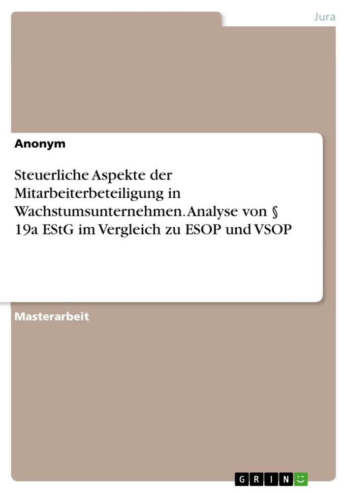 Steuerliche Aspekte der Mitarbeiterbeteiligung in Wachstumsunternehmen. Analyse von § 19a EStG im Vergleich zu ESOP und VSOP