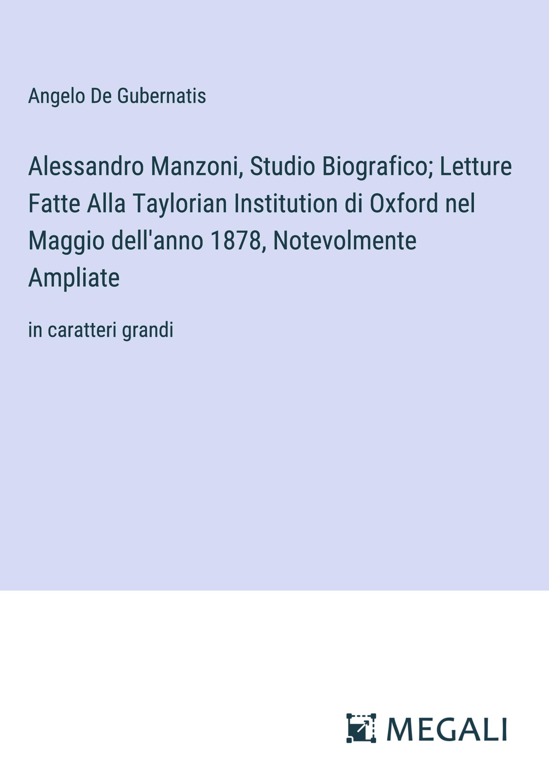 Alessandro Manzoni, Studio Biografico; Letture Fatte Alla Taylorian Institution di Oxford nel Maggio dell'anno 1878, Notevolmente Ampliate