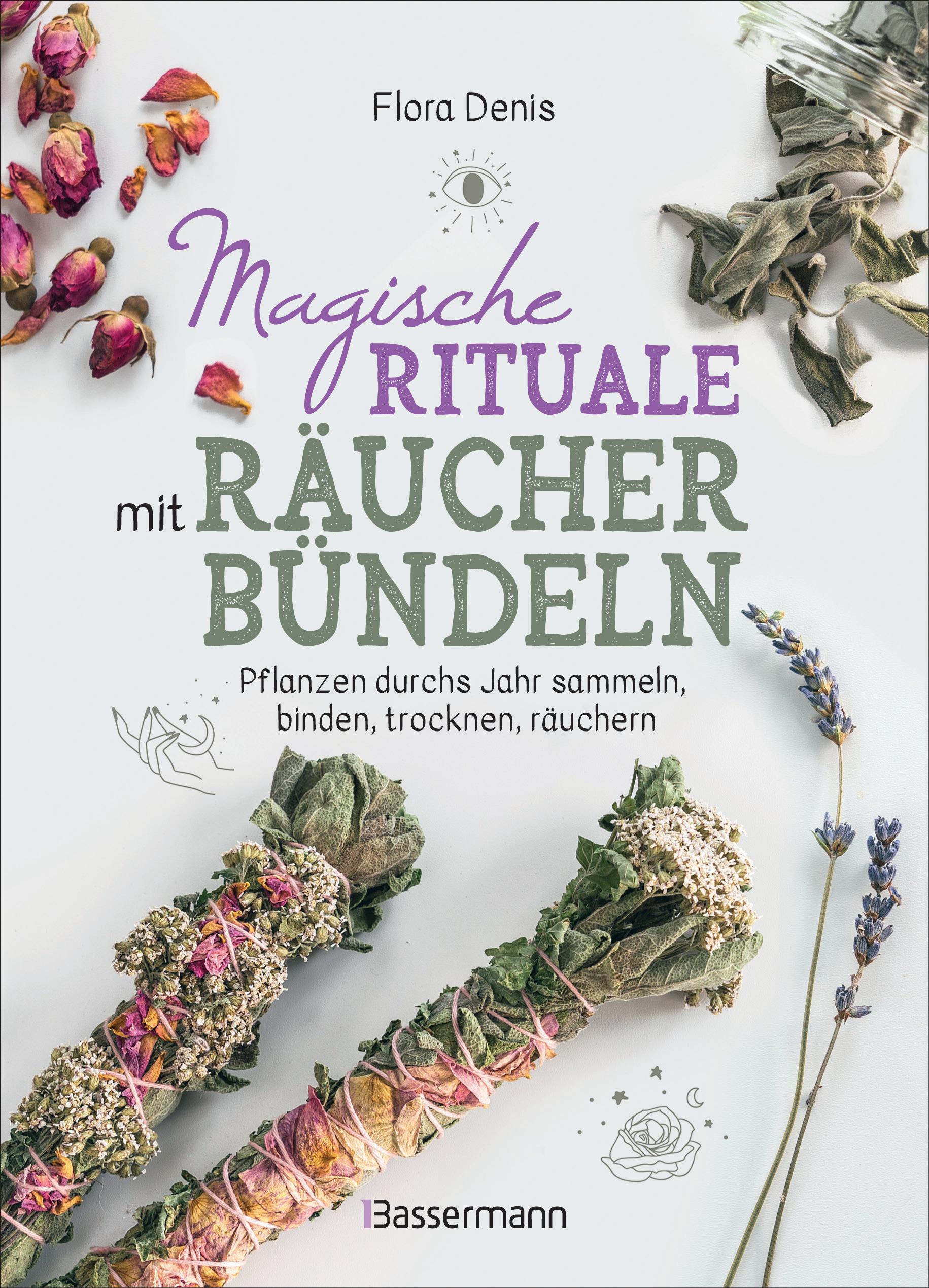 Magische Rituale mit Räucherbündeln. Pflanzen durchs Jahr sammeln, trocknen, binden, weihen, räuchern