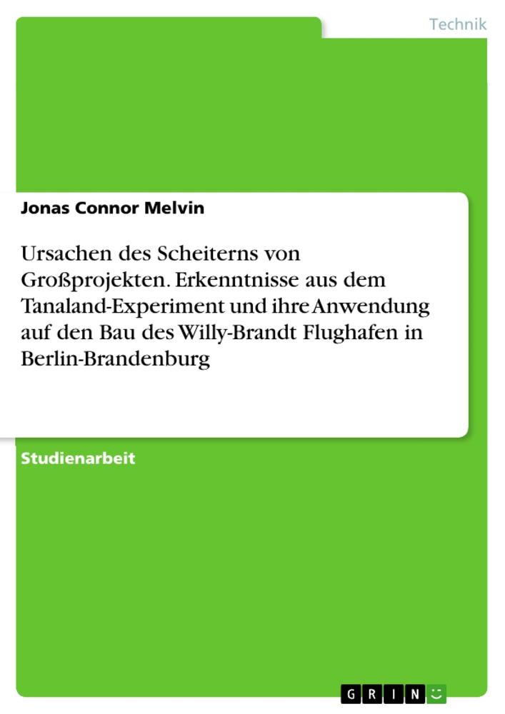 Ursachen des Scheiterns von Großprojekten. Erkenntnisse aus dem Tanaland-Experiment und ihre Anwendung auf den Bau des Willy-Brandt Flughafen in Berlin-Brandenburg