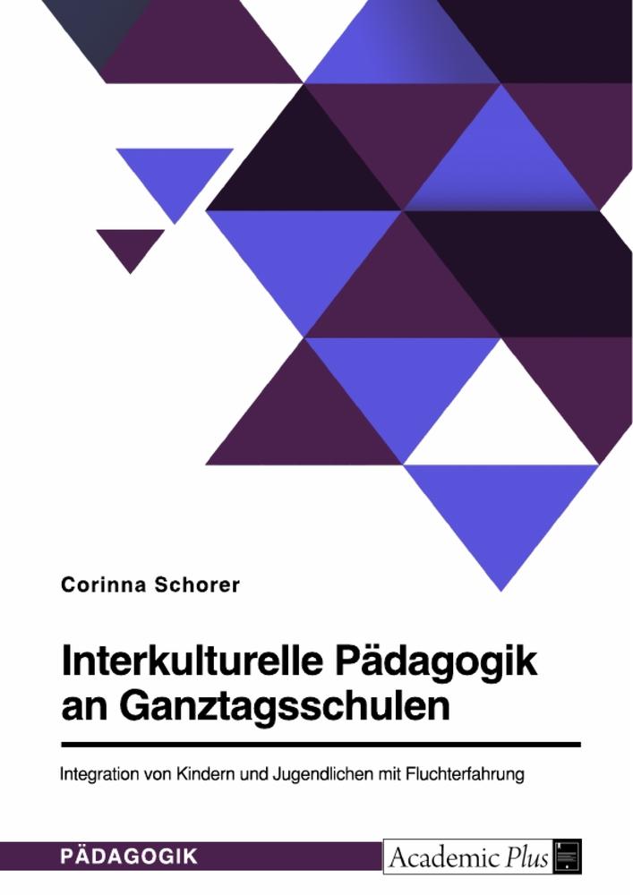 Interkulturelle Pädagogik an Ganztagsschulen. Integration von Kindern und Jugendlichen mit Fluchterfahrung