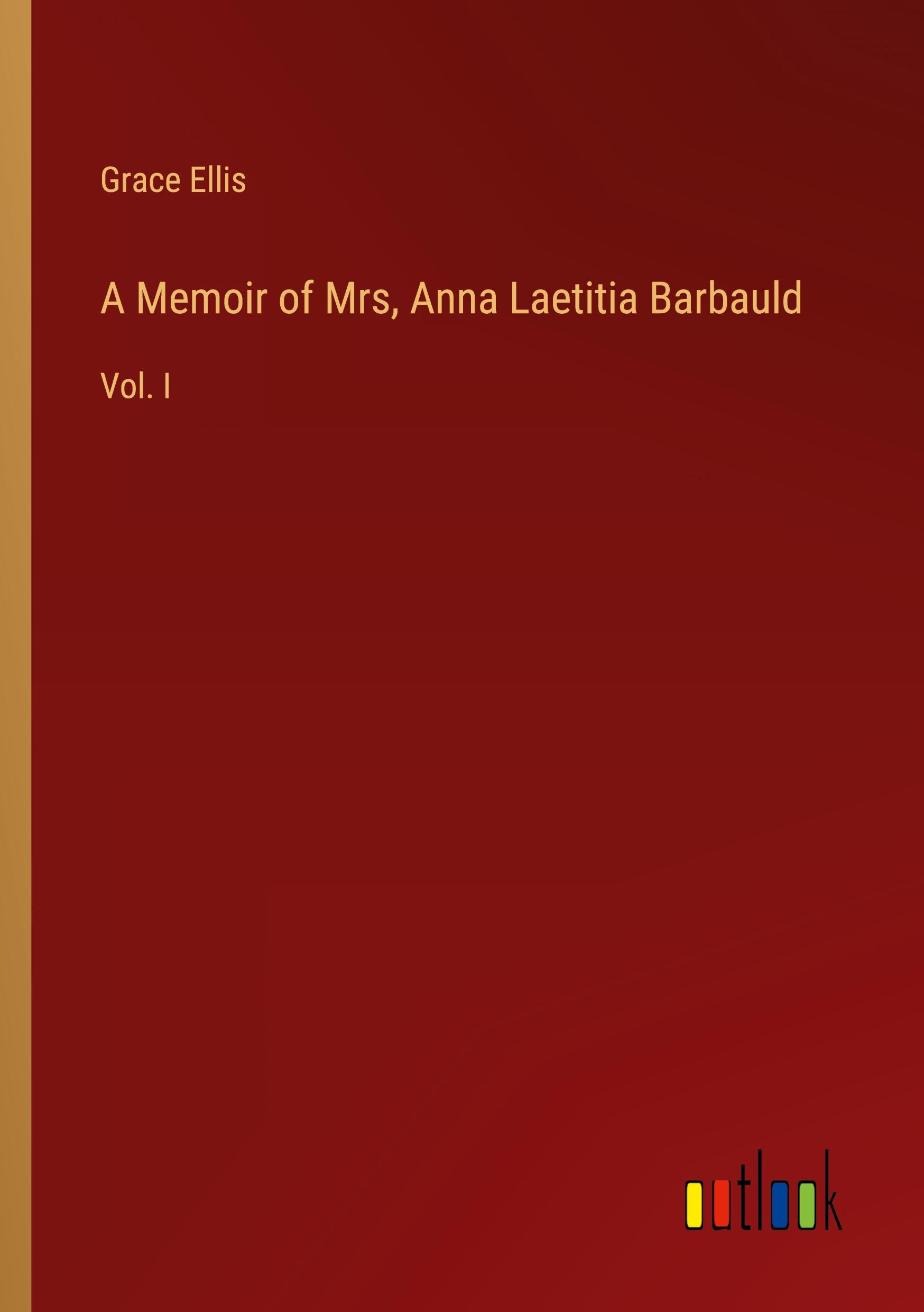 A Memoir of Mrs, Anna Laetitia Barbauld