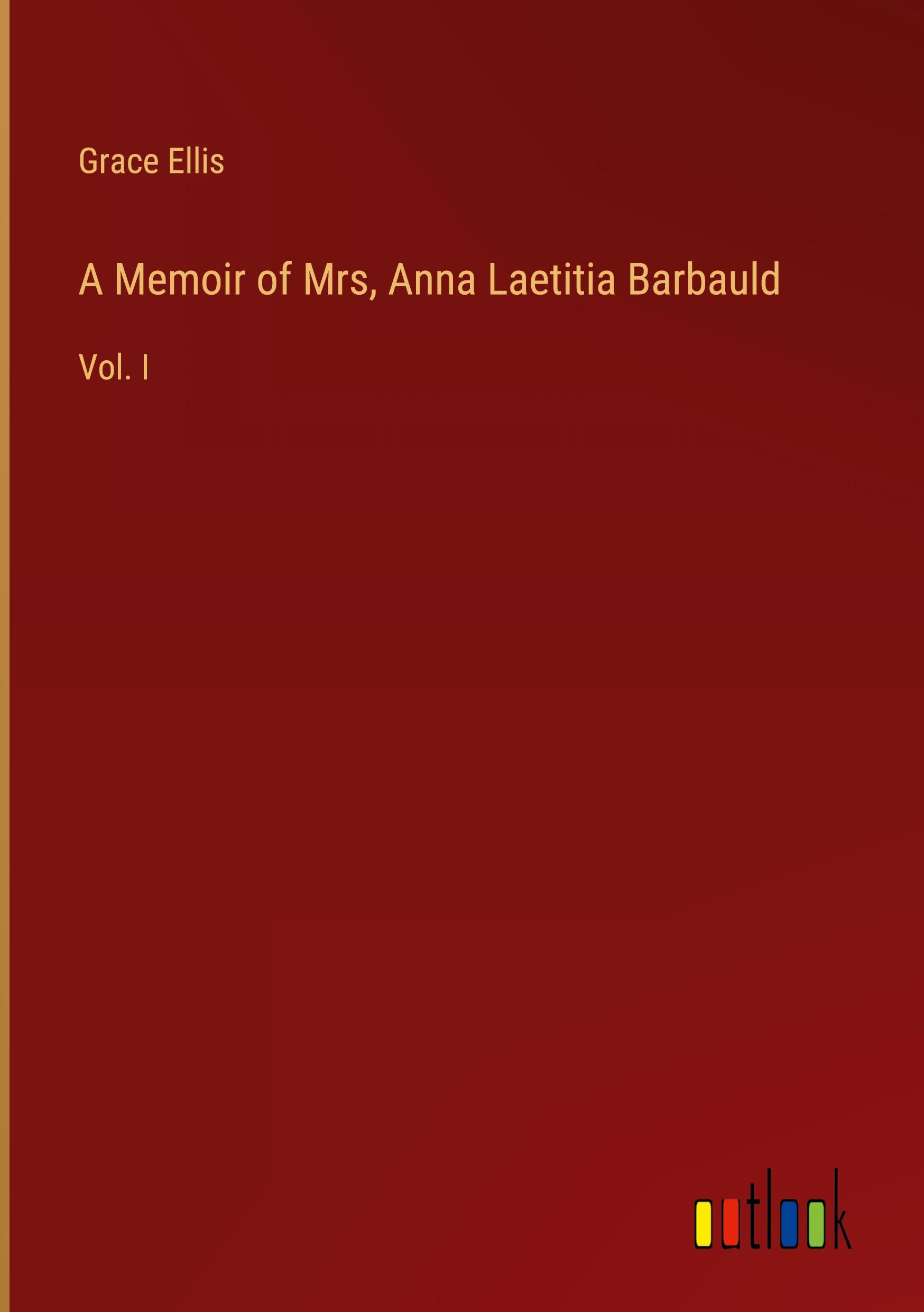 A Memoir of Mrs, Anna Laetitia Barbauld