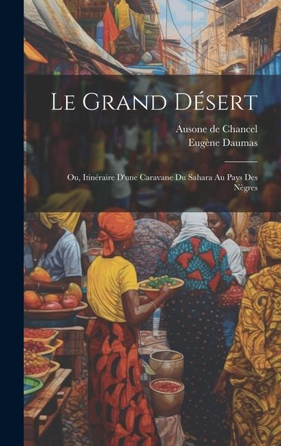 Le Grand Désert; ou, Itinéraire d'une Caravane du Sahara au Pays des Nègres