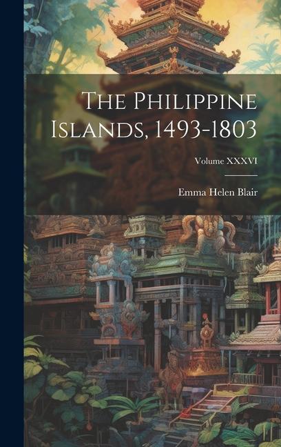 The Philippine Islands, 1493-1803; Volume XXXVI