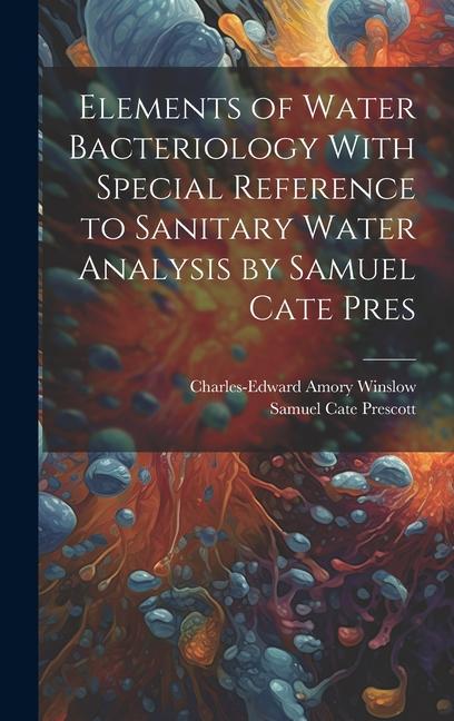 Elements of Water Bacteriology With Special Reference to Sanitary Water Analysis by Samuel Cate Pres