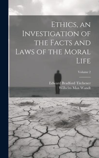 Ethics, an Investigation of the Facts and Laws of the Moral Life; Volume 2