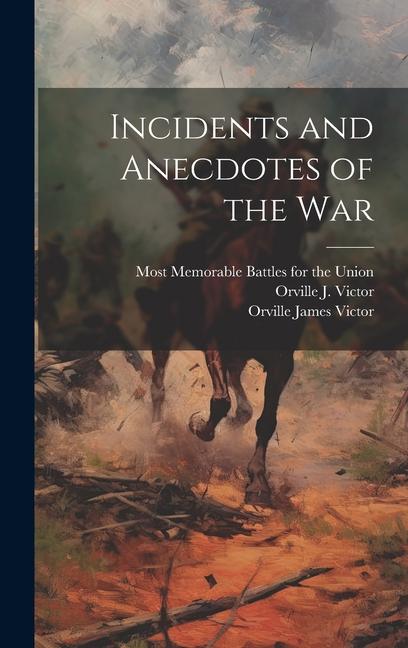 Incidents and Anecdotes of the War