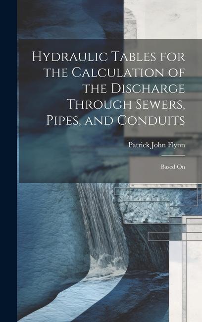 Hydraulic Tables for the Calculation of the Discharge Through Sewers, Pipes, and Conduits