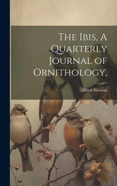 The Ibis, A Quarterly Journal of Ornithology,