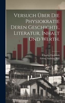 Versuch über die Physiokratie deren Geschichte, Literatur, Inhalt und Werth.