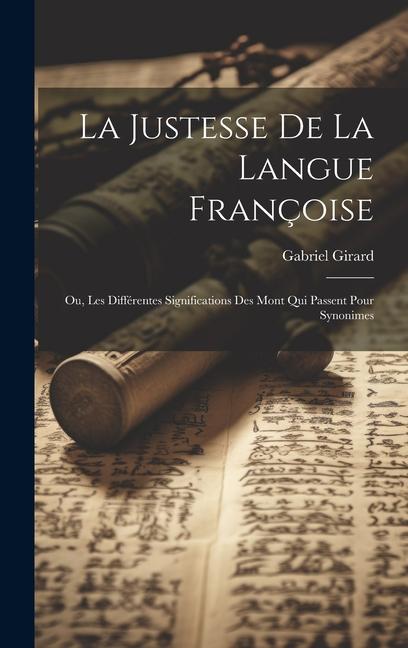 La Justesse De La Langue Françoise; Ou, Les Différentes Significations Des Mont Qui Passent Pour Synonimes