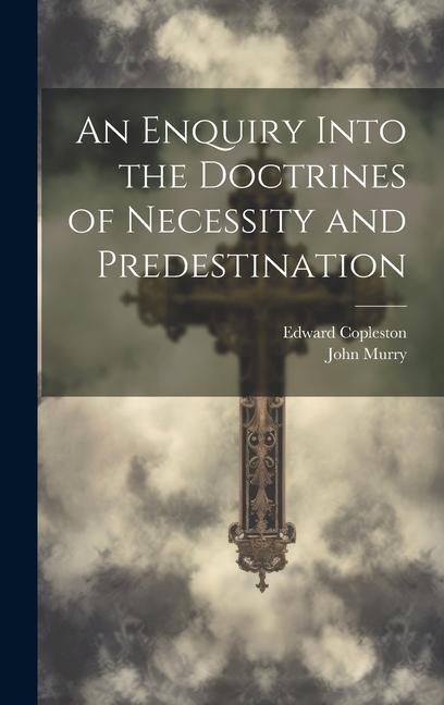 An Enquiry Into the Doctrines of Necessity and Predestination