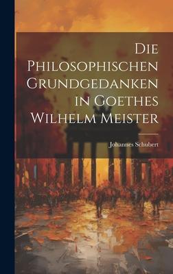 Die Philosophischen Grundgedanken in Goethes Wilhelm Meister