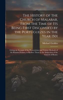 The History of the Church of Malabar, From the Time of Its Being First Discover'd by the Portuguezes in the Year 1501