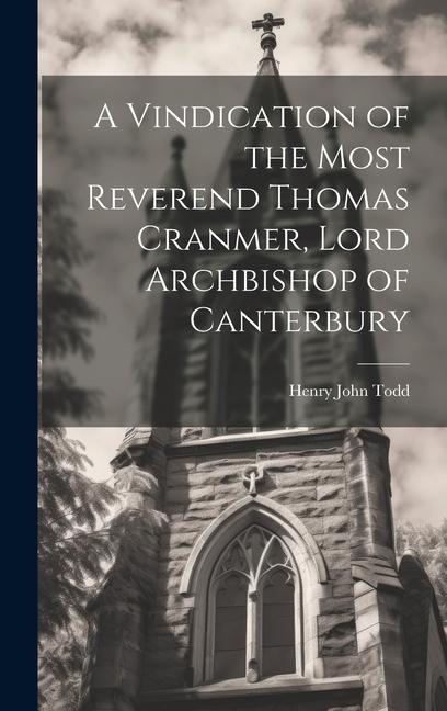 A Vindication of the Most Reverend Thomas Cranmer, Lord Archbishop of Canterbury