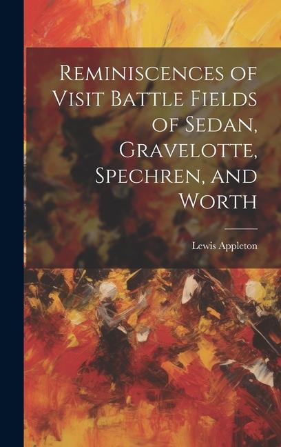 Reminiscences of Visit Battle Fields of Sedan, Gravelotte, Spechren, and Worth