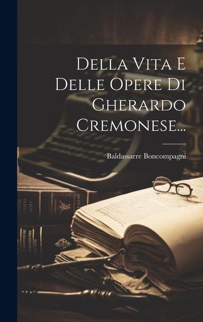 Della Vita E Delle Opere Di Gherardo Cremonese...