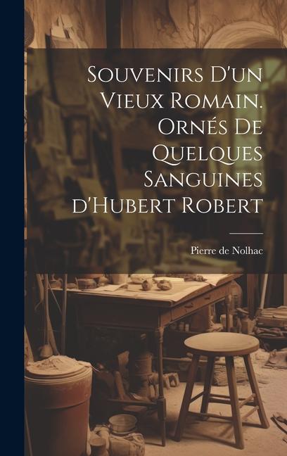 Souvenirs d'un vieux Romain. Ornés de quelques sanguines d'Hubert Robert