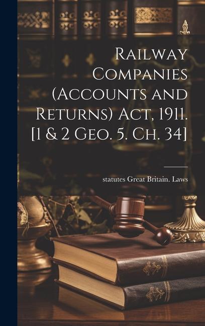 Railway Companies (Accounts and Returns) act, 1911. [1 & 2 Geo. 5. ch. 34]