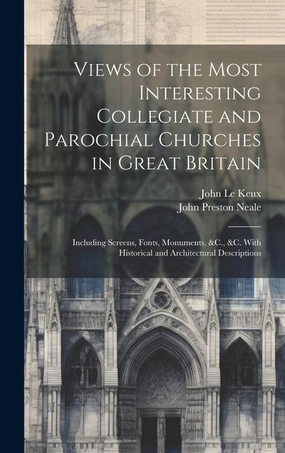 Views of the Most Interesting Collegiate and Parochial Churches in Great Britain