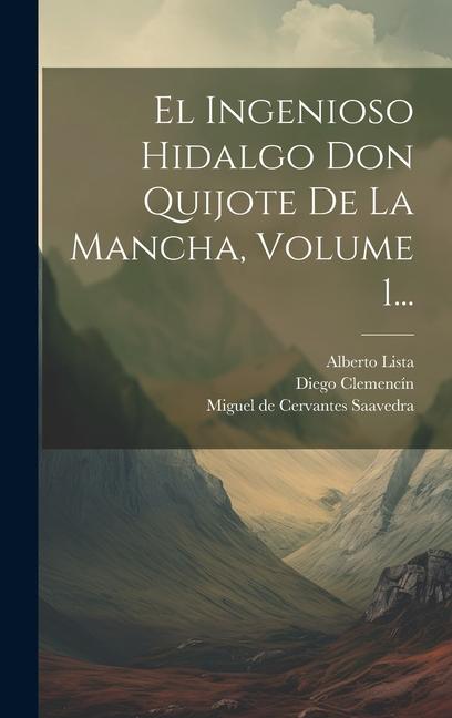 El Ingenioso Hidalgo Don Quijote De La Mancha, Volume 1...